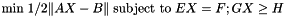 $ \mbox{min} \; 1 / 2 \| AX - B \| \; \mbox{subject to} \; EX = F; GX \geq H $
